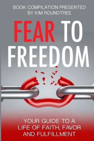 Fear to Freedom de Kim Roundtree