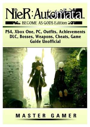 Nier Automata Become as Gods, PS4, Xbox One, PC, Outfits, Achievements, DLC, Bosses, Weapons, Cheats, Game Guide Unofficial de Master Gamer