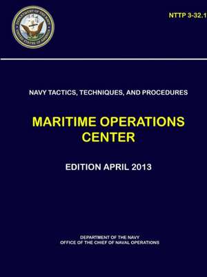 Navy Tactics, Techniques, and Procedures - Maritime Operations Center (NTTP 3-32.1) de Department of The Navy