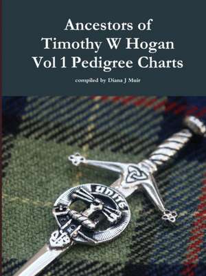 Ancestors of Timothy W Hogan Vol. 1 Pedigree Charts de Diana J Muir