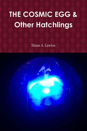 THE COSMIC EGG & Other Hatchlings de Shaun Lawton