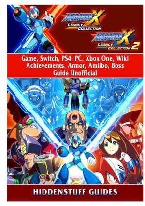 Mega Man X Legacy Collection 1 + 2 Game, Switch, PS4, PC, Xbox One, Wiki, Achievements, Armor, Amiibo, Boss, Guide Unofficial de Hiddenstuff Guides