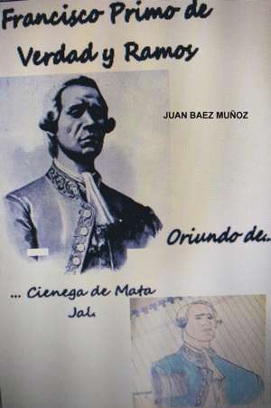 FRANCISCO PRIMO DE VERDAD Y RAMOS,ORIUNDO DE CIENEGA DE MATA JAL. de Juan Baez Muñoz