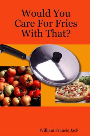 Would You Care For Fries With That? de William Francis Jack