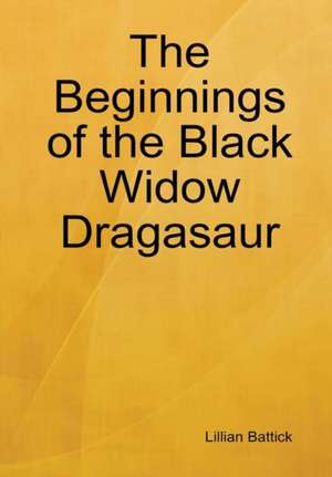 The Beginnings of the Black Widow Dragasaur de Lillian Battick