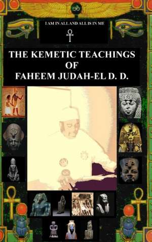 THE KEMETIC TEACHINGS OF FAHEEM JUDAH-EL D.D. de Faheem Judah-El D. D.