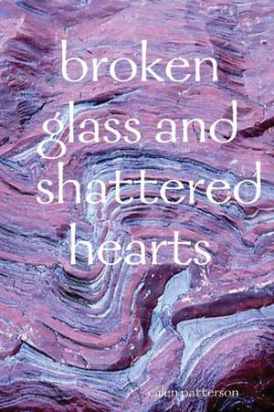 broken glass and shattered hearts de Calen Patterson