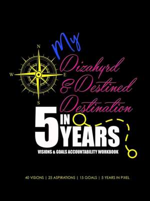 My Dizahyrd & Destined Destination in 5 Years | Visions & Goals Accountability Workbook de Avonti Adizahyr