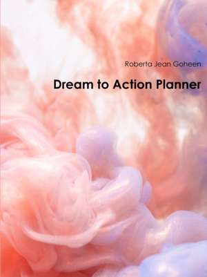 Dream to Action Planner de Roberta Jean Goheen