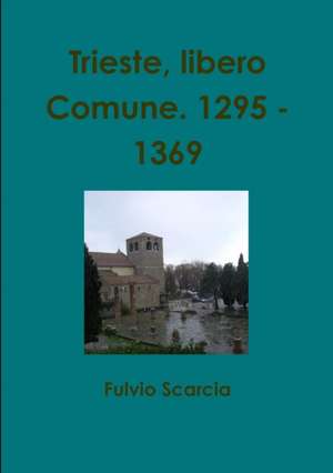 Trieste, libero Comune. 1295 - 1369 de Fulvio Scarcia