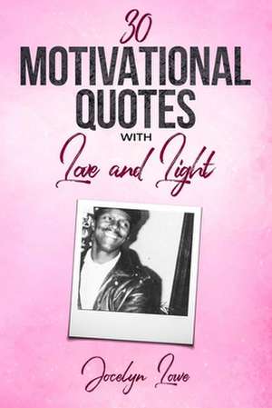 30 Motivational Quotes with Love and Light de Jocelyn Lowe