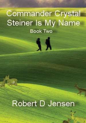 Commander Crystal Steiner Is My Name de Robert D Jensen