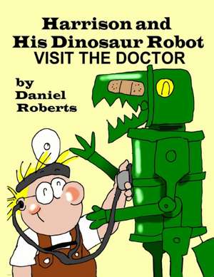 Harrison and his Dinosaur Robot Visit the Doctor de Daniel Roberts