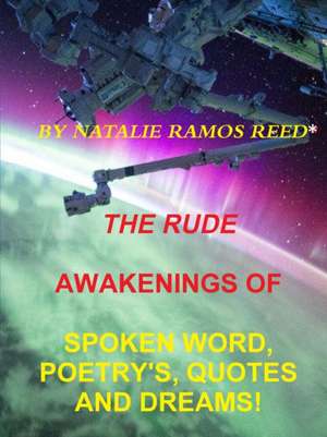 THE RUDE AWAKENING OF SPOKEN WORD POETRY'S, QUOTES AND DREAMS! de Natalie R Ramos Reed