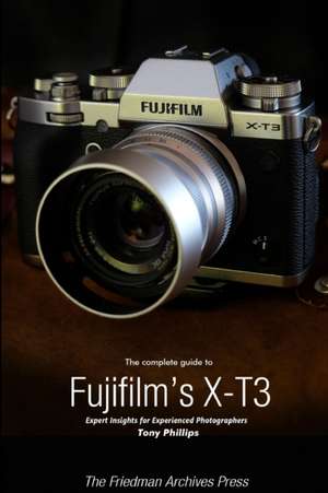 The Complete Guide to Fujifilm's X-T3 (B&W Edition) de Tony Phillips