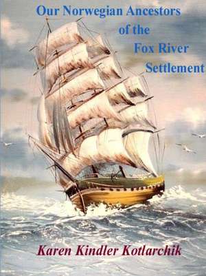 Our Norwegian Ancestors of the Fox River Settlement de Karen Kindler Kotlarchik