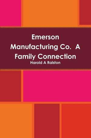 Emerson Manufacturing Co. A Family Connection de Harold A Ralston