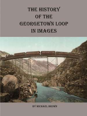 History of the Georgetown Loop in Images de Michael Brown