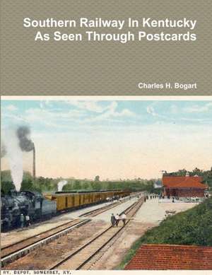 Southern Railway In Kentucky As Seen Through Postcards de Charles H. Bogart