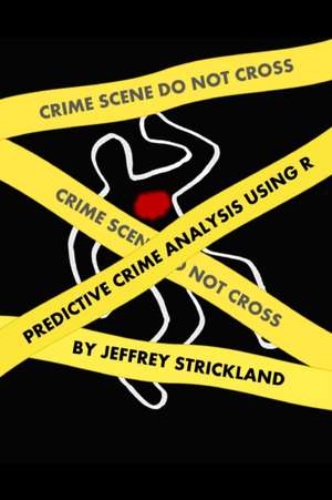 Predictive Crime Analysis using R de Jeffrey Strickland
