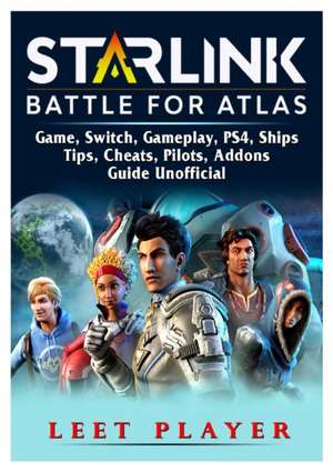 Starlink Battle For Atlas Game, Switch, Gameplay, PS4, Ships, Tips, Cheats, Pilots, Addons, Guide Unofficial de Leet Player