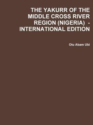 THE YAKURR OF THE MIDDLE CROSS RIVER REGION (NIGERIA) - INTERNATIONAL EDITION de Otu Abam Ubi