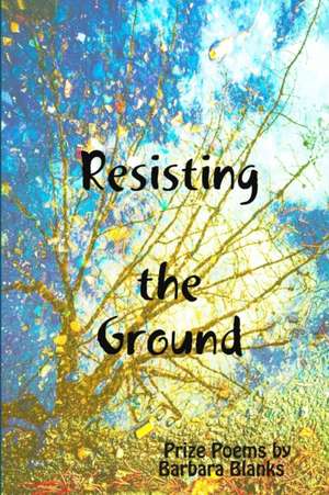 Resisting the Ground de Barbara Blanks