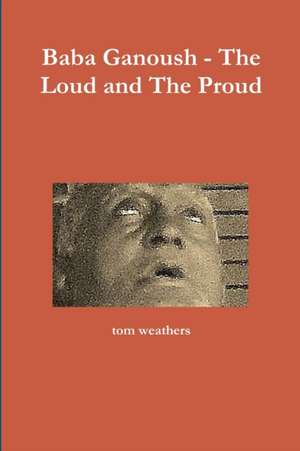 Baba Ganoush - The Loud and The Proud de Tom Weathers