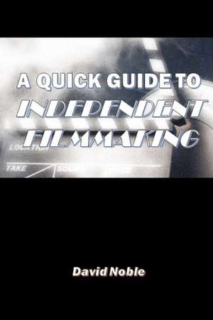 A QUICK GUIDE TO INDEPENDENT FILMMAKING de David Noble