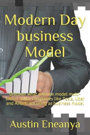 Modern Day business Model: Discover revenue model that is been adopted by multi-billion dollar companies like Tesla, Uber and Airbnb de Austin Chuks Eneanya