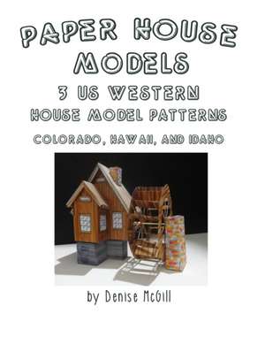 Paper House Models, 3 US West House Model Patterns; Colorado, Hawaii, Idaho de Denise McGill