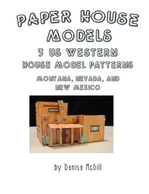 Paper House Models, 3 US West House Model Patterns; Montana, Nevada, New Mexico de Denise McGill