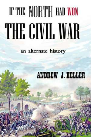 If the North Had Won the Civil War de Andrew J. Heller