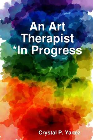 An Art Therapist *In Progress de Crystal Yanez