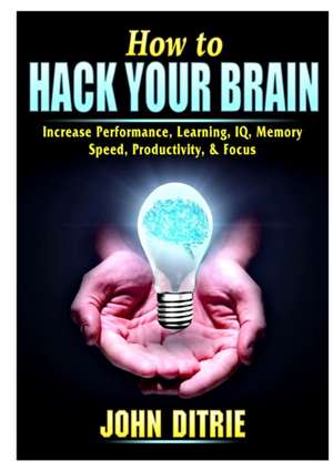 How to Hack Your Brain de John Ditrie