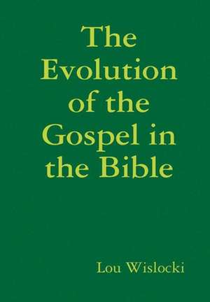 The Evolution of the Gospel in the Bible de Lou Wislocki