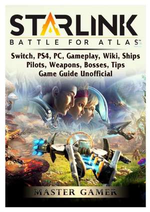 Starlink Battle For Atlas, Switch, PS4, PC, Gameplay, Wiki, Ships, Pilots, Weapons, Bosses, Tips, Game Guide Unofficial de Master Gamer