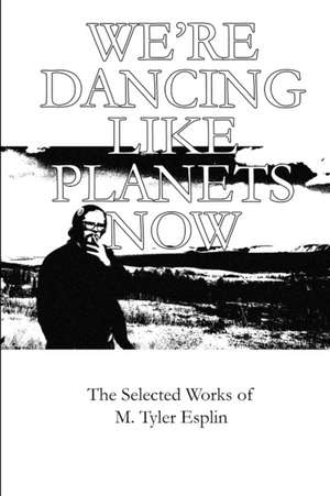 We're Dancing like Planets Now de M. Tyler Esplin