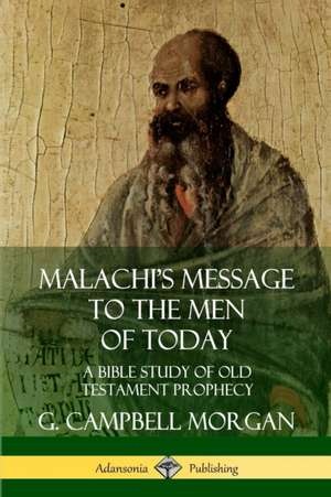 Malachi's Message to the Men of Today de G. Campbell Morgan