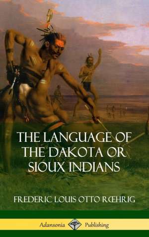 The Language of the Dakota or Sioux Indians (Hardcover) de Frederic Louis Otto Roehrig