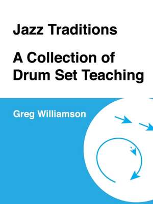 Jazz Traditions A Collection of Drum Set Teaching de Greg Williamson