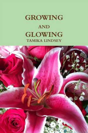 GROWING AND GLOWING de Tamika Lindsey