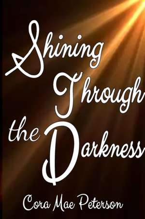 Shinning Through The Darkness de Cora Peterson