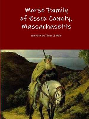 Morse Family of Essex County, Massachusetts de Diana J Muir