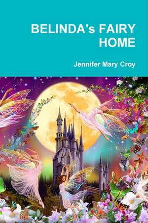 BELINDA's FAIRY HOME de Jennifer Mary Croy