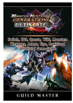 Monster Hunter Generations Ultimate, Switch, 3DS, Quests, Wiki, Monsters, Weapons, Armor, Tips, Download, Unofficial Game Guide de Guild Master