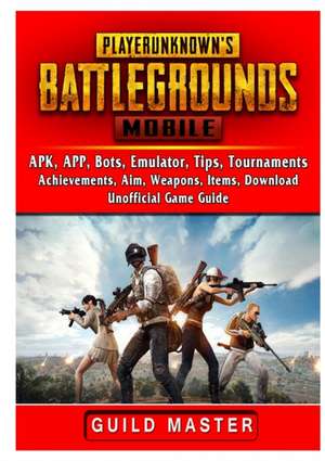 PUBG Mobile, APK, APP, Bots, Emulator, Tips, Tournaments, Achievements, Aim, Weapons, Items, Download, Unofficial Game Guide de Guild Master