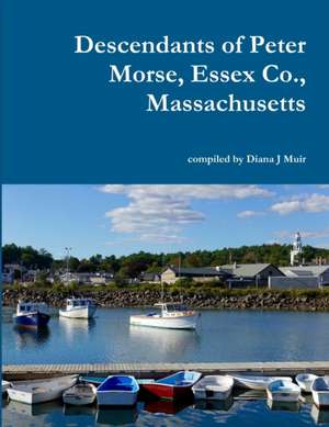 Descendants of Peter Morse, Essex Co., Massachusetts de Diana J Muir