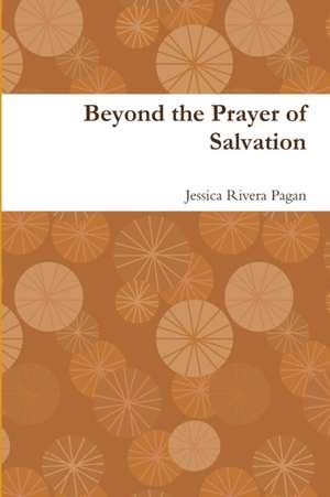 Beyond the Prayer of Salvation de Jessica Rivera Pagan