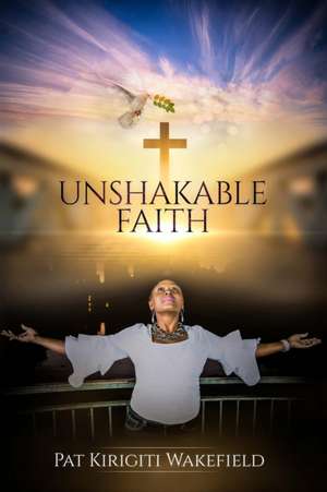 Unshakable Faith de Pat Kirigiti Wakefield